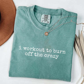I Workout To Burn Off The Crazy Simple T-Shirt