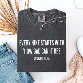 Every Hike Starts With How Bad Can It Be Sarcastic Hiking T-Shirt