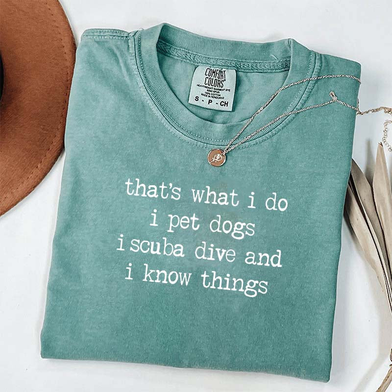 That's What I Do I Pet Dogs I Scuba Dive And I Know Things T-Shirt