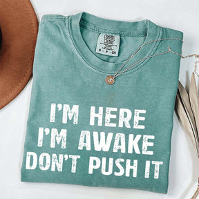 I'm Here I'm Awake Don't Push It T-Shirt