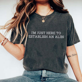 I'm Just Here To Establish An Alibi T-Shirt
