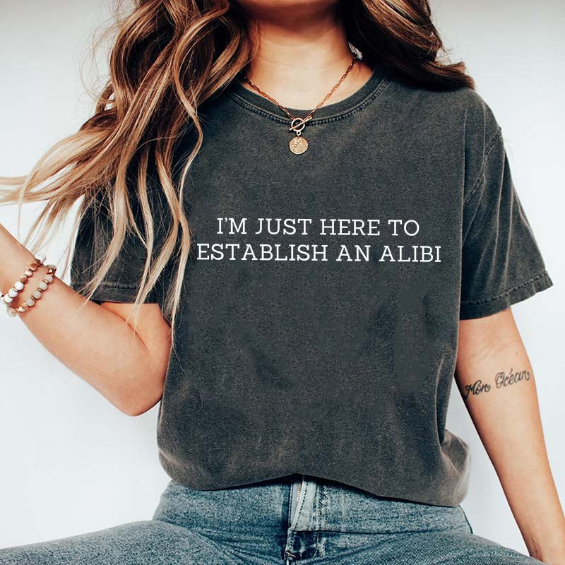 I'm Just Here To Establish An Alibi T-Shirt