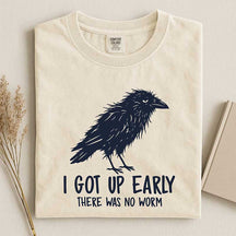 I Got Up Early There Was No Worm T-Shirt