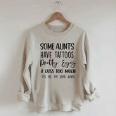 Some Aunts have Tattoos Pretty Eyes and Cuss Too Much Sweatshirt
