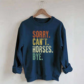 Sorry Can't Horses Bye Equestrian Sweatshirt
