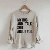 My Dogs and I Talk Shit About You Sweatshirt