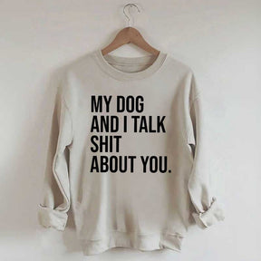 My Dogs and I Talk Shit About You Sweatshirt