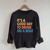 Funny It's A Good Day To Drink On A Boat Sweatshirt