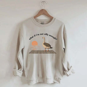 What if I'm Not Silly Enough Sweatshirt