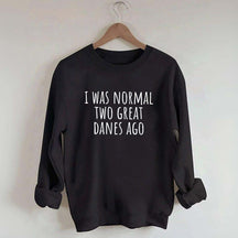 I Was Normal Two Great Danes Ago Dog Lover Sweatshirt