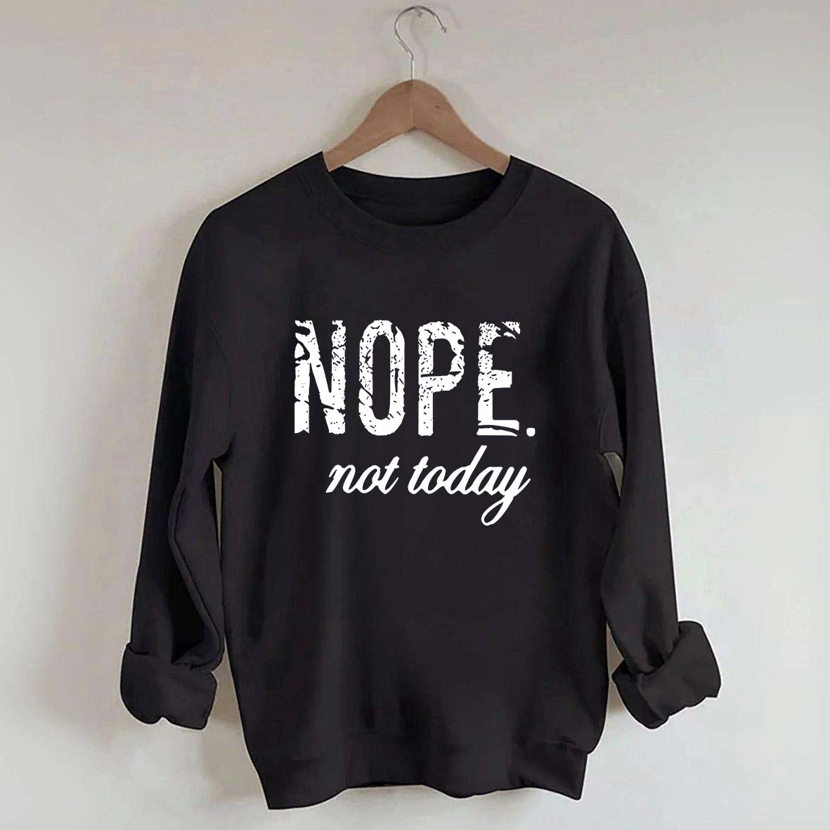 Nope Not Today Sweatshirt