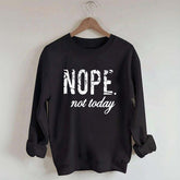 Nope Not Today Sweatshirt