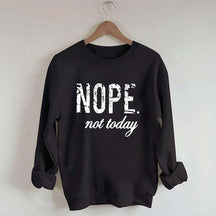 Nope Not Today Sweatshirt