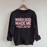 When God Made Me He Grinned and Said This'll Be Fun Sweatshirt