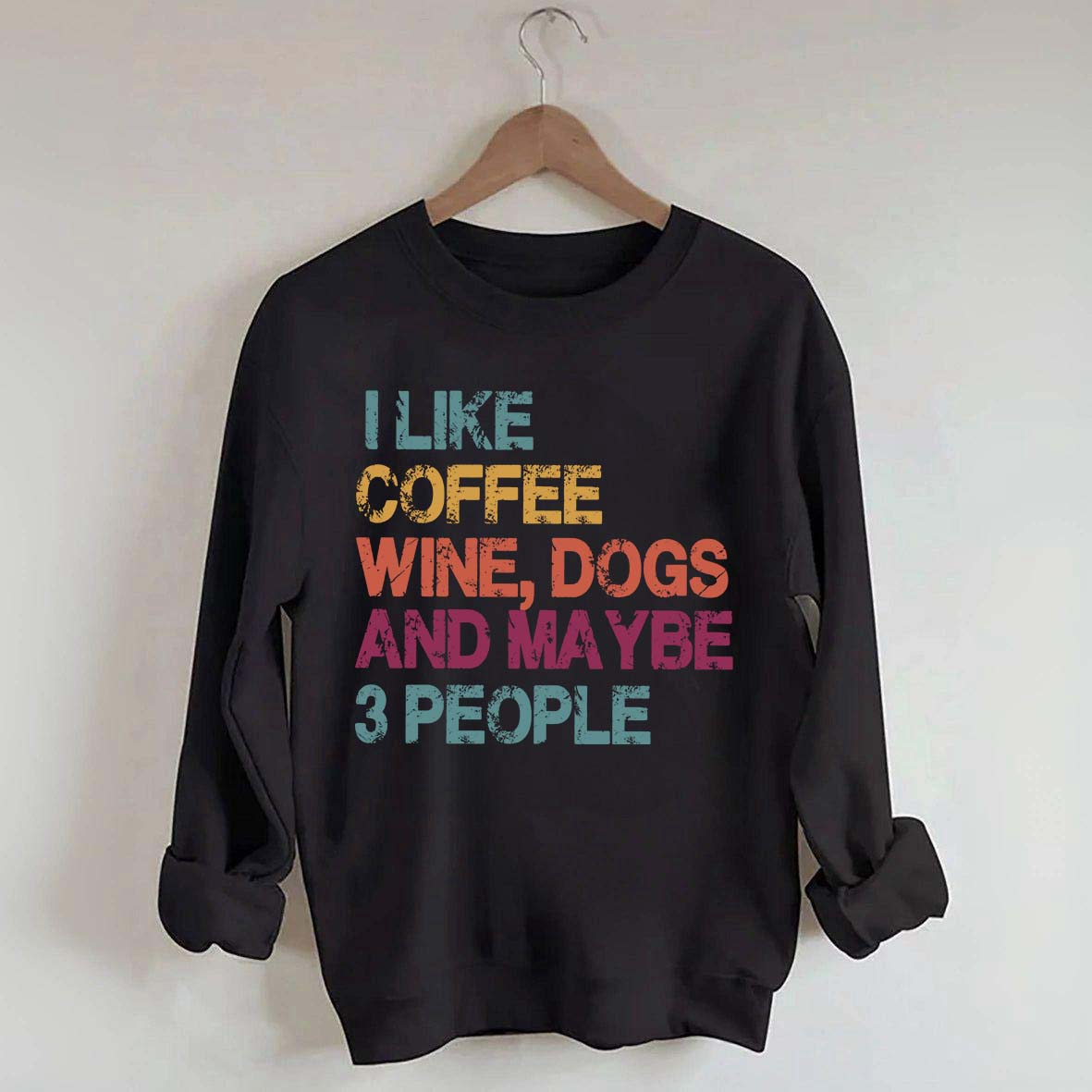 I Like Coffee Wine Dogs And Maybe 3 People Sweatshirt