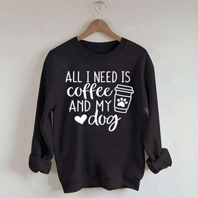 Funny All I Need Is Coffee And My Dog Sweatshirt