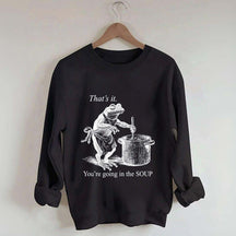That's It You're Going in the Soup Sweatshirt