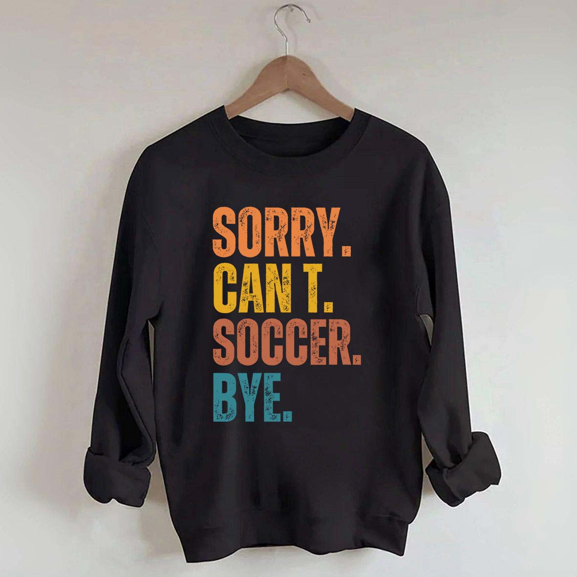 Sorry Can't Soccer Bye Sweatshirt
