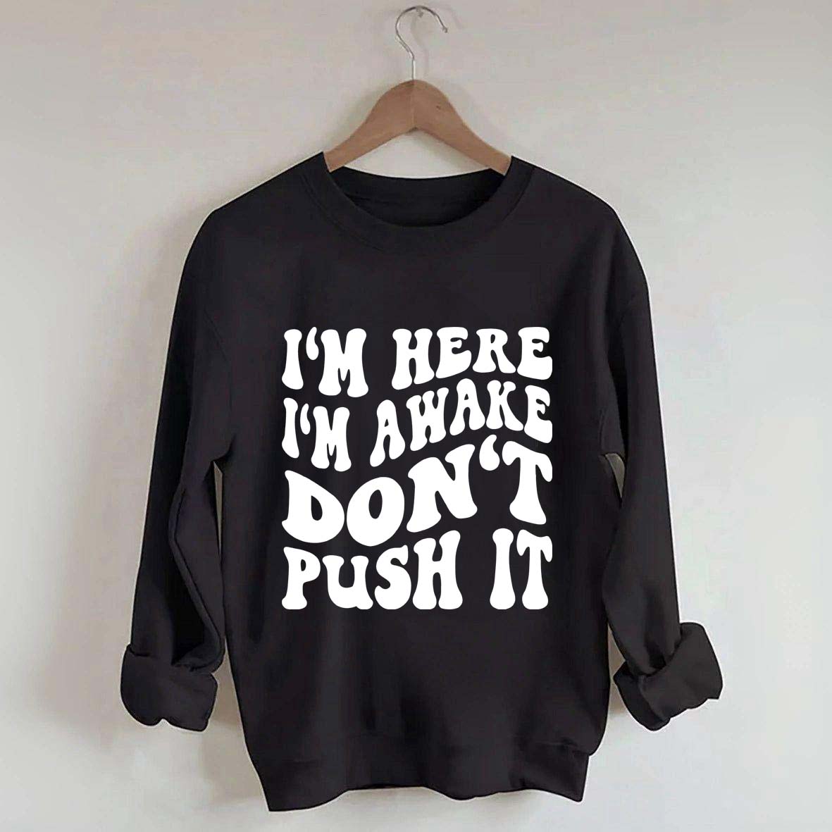 I'm Here I'm Awake Don't Push It Words Sweatshirt