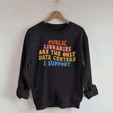 Public Libraries are the only Data Centers I Support Sweatshirt