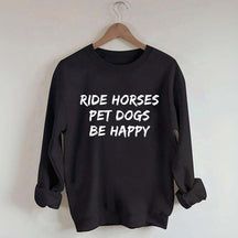 Ride Horses Pet Dogs Be Happy Sweatshirt