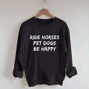 Ride Horses Pet Dogs Be Happy Sweatshirt