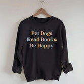 Pet Dogs Read Books Be Happy Sweatshirt