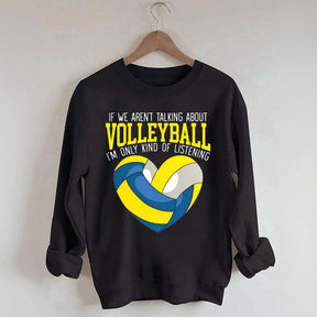 If We Aren't Talking About Volleyball I'm Only Kind Of Listening Sweatshirt