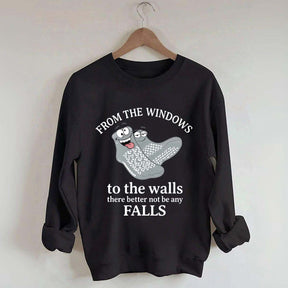 From The Windows To The Walls There Better Not Be Any Falls Sweatshirt