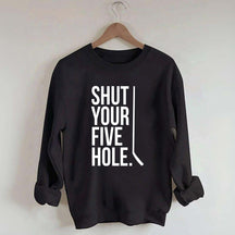 Shut Your Five Hole Hockey Player Sweatshirt