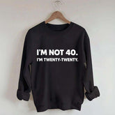 I'm Not 40 I'm Twenty Twenty Sweatshirt