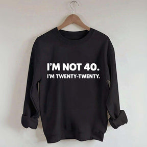 I'm Not 40 I'm Twenty Twenty Sweatshirt