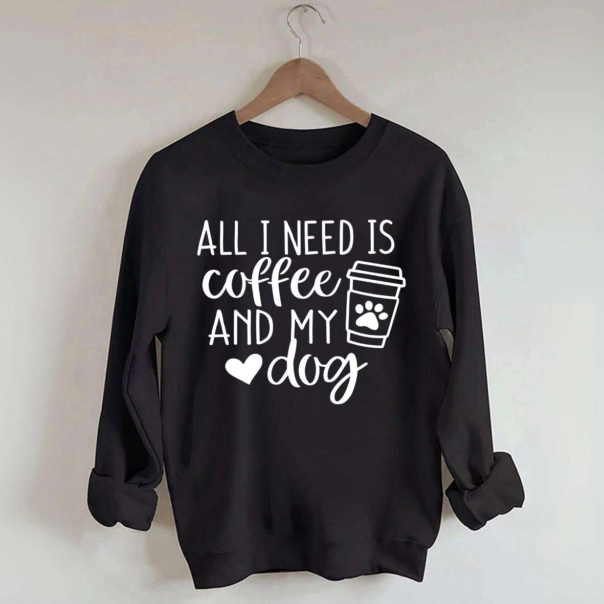 All I Need Is Coffee And My Dog Sweatshirt