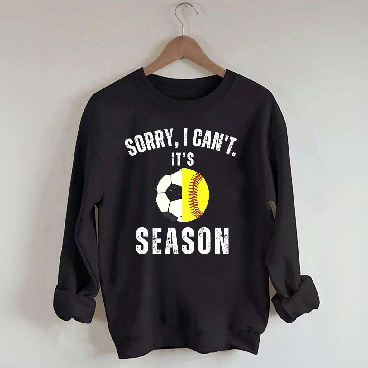 Sorry I Can't It's Soccer And Softball Season Sweatshirt