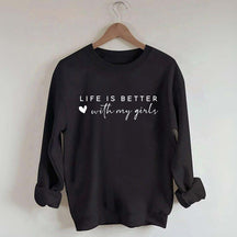 Life Is Better With My Girls Sweatshirt