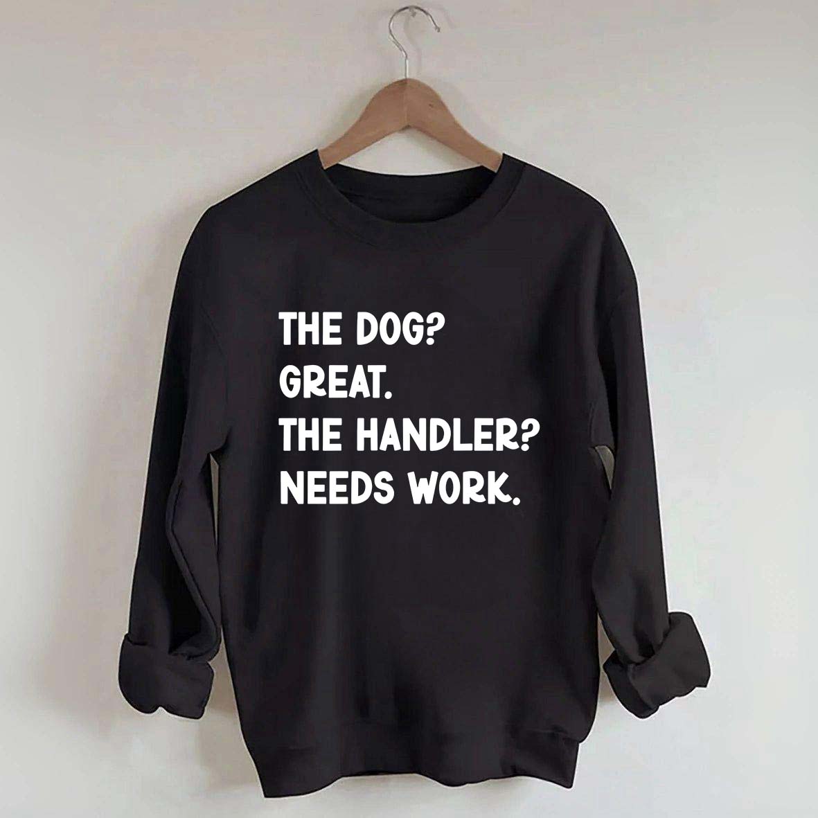 The Dog Great The Handler Needs Work Sweatshirt