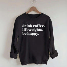 Drink Coffee Lift Weights Be Happy Sweatshirt