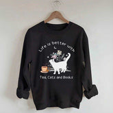 Life is Better With Tea Cats and Books Sweatshirt