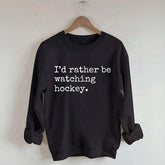 I'd Rather Be Watching Hockey Sweatshirt