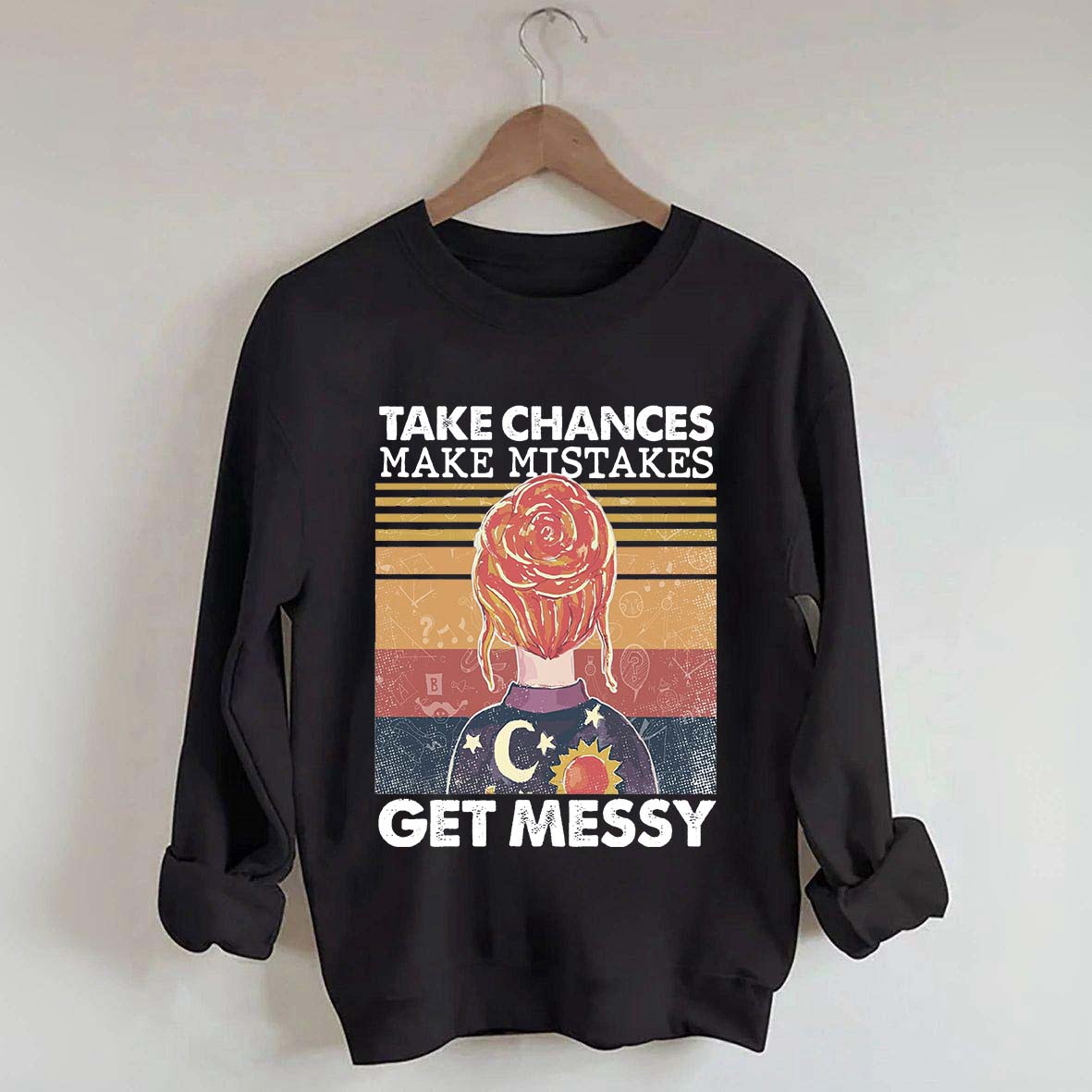 Take Chances Make Mistakes Get Messy Sweatshirt
