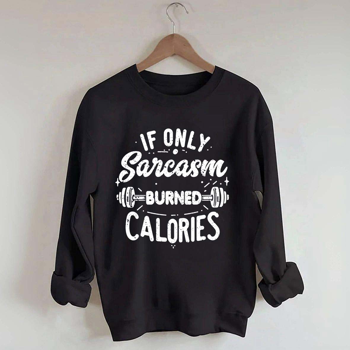 If Only Sarcasm Burned Calories Sweatshirt