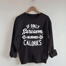 If Only Sarcasm Burned Calories Sweatshirt