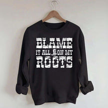 Blame it All on My Roots Country Music Sweatshirt