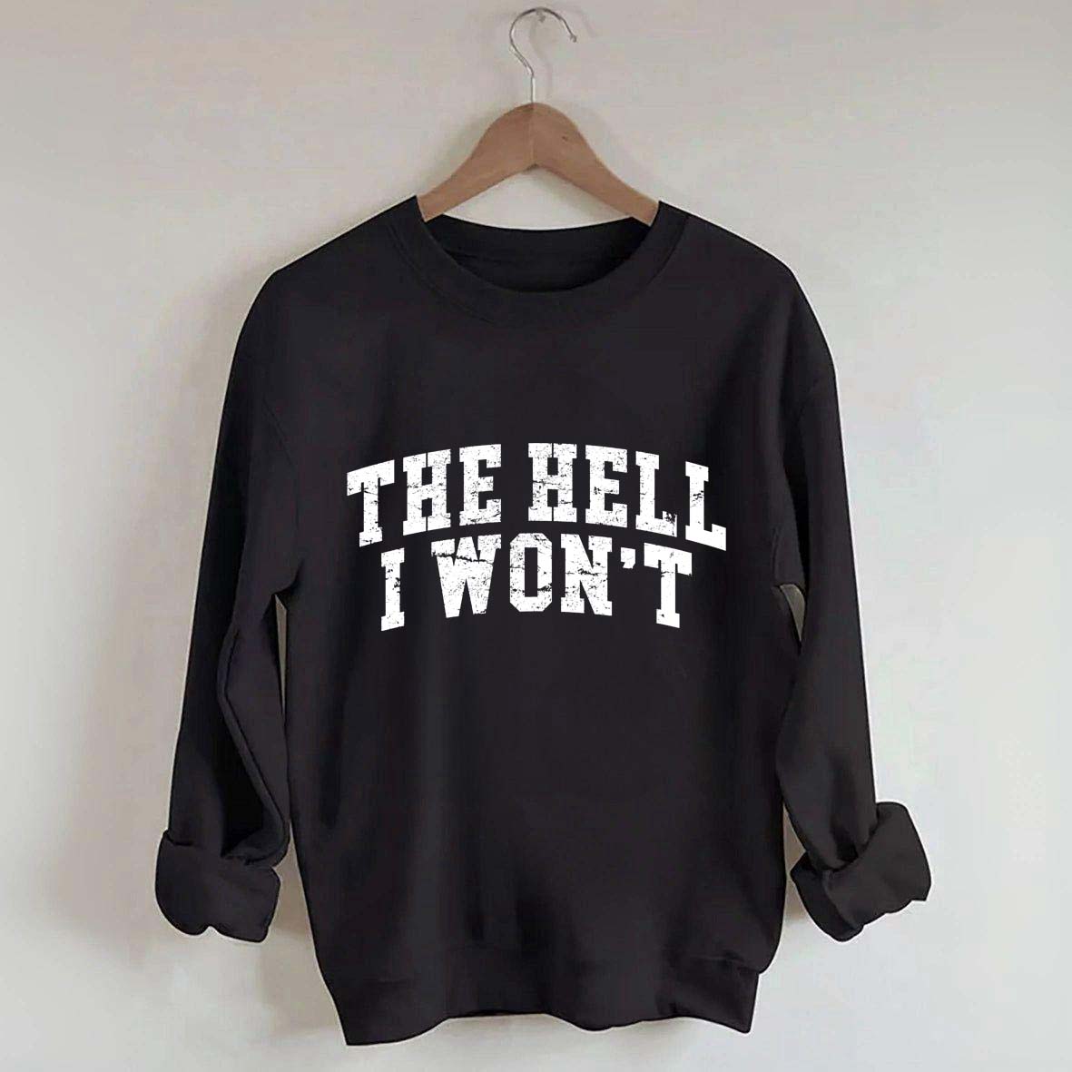 The Hell I Won't Sweatshirt