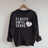 Classy Until Serve Volleyball Sweatshirt