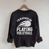 I'd Rather Be Playing Volleyball Sweatshirt