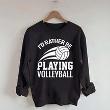 I'd Rather Be Playing Volleyball Sweatshirt
