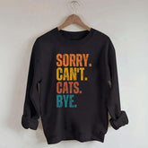 Sorry Can't Cats Bye Sweatshirt