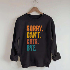 Sorry Can't Cats Bye Sweatshirt