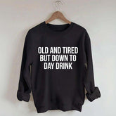Old And Tired But Down To Day Drink Sweatshirt